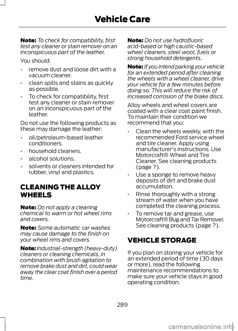 LINCOLN MKZ 2013 Owners Manual Note:
To check for compatibility, first
test any cleaner or stain remover on an
inconspicuous part of the leather.
You should:
• remove dust and loose dirt with a
vacuum cleaner.
• clean spills an LINCOLN MKZ 2013 Owners Manual Note:
To check for compatibility, first
test any cleaner or stain remover on an
inconspicuous part of the leather.
You should:
• remove dust and loose dirt with a
vacuum cleaner.
• clean spills an