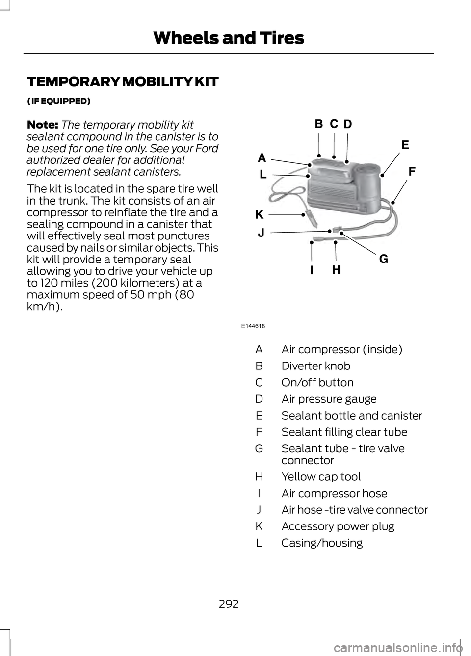 LINCOLN MKZ 2013 Owners Manual TEMPORARY MOBILITY KIT
(IF EQUIPPED)
Note:
The temporary mobility kit
sealant compound in the canister is to
be used for one tire only. See your Ford
authorized dealer for additional
replacement seala LINCOLN MKZ 2013 Owners Manual TEMPORARY MOBILITY KIT
(IF EQUIPPED)
Note:
The temporary mobility kit
sealant compound in the canister is to
be used for one tire only. See your Ford
authorized dealer for additional
replacement seala