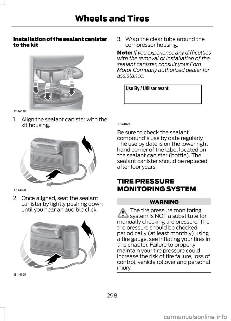 LINCOLN MKZ 2013 Owners Manual Installation of the sealant canister
to the kit
1.
Align the sealant canister with the
kit housing. 2. Once aligned, seat the sealant
canister by lightly pushing down
until you hear an audible click. LINCOLN MKZ 2013 Owners Manual Installation of the sealant canister
to the kit
1.
Align the sealant canister with the
kit housing. 2. Once aligned, seat the sealant
canister by lightly pushing down
until you hear an audible click.