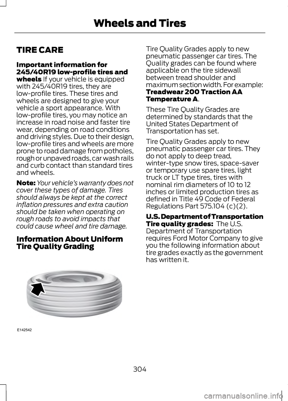 LINCOLN MKZ 2013 Owners Manual TIRE CARE
Important information for
245/40R19 low-profile tires and
wheels If your vehicle is equipped
with 245/40R19 tires, they are
low-profile tires. These tires and
wheels are designed to give you LINCOLN MKZ 2013 Owners Manual TIRE CARE
Important information for
245/40R19 low-profile tires and
wheels If your vehicle is equipped
with 245/40R19 tires, they are
low-profile tires. These tires and
wheels are designed to give you