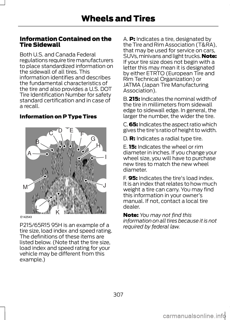 LINCOLN MKZ 2013 Owners Manual Information Contained on the
Tire Sidewall
Both U.S. and Canada Federal
regulations require tire manufacturers
to place standardized information on
the sidewall of all tires. This
information identifi LINCOLN MKZ 2013 Owners Manual Information Contained on the
Tire Sidewall
Both U.S. and Canada Federal
regulations require tire manufacturers
to place standardized information on
the sidewall of all tires. This
information identifi