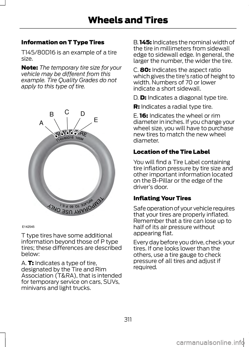 LINCOLN MKZ 2013 Owners Manual Information on T Type Tires
T145/80D16 is an example of a tire
size.
Note:
The temporary tire size for your
vehicle may be different from this
example. Tire Quality Grades do not
apply to this type of LINCOLN MKZ 2013 Owners Manual Information on T Type Tires
T145/80D16 is an example of a tire
size.
Note:
The temporary tire size for your
vehicle may be different from this
example. Tire Quality Grades do not
apply to this type of