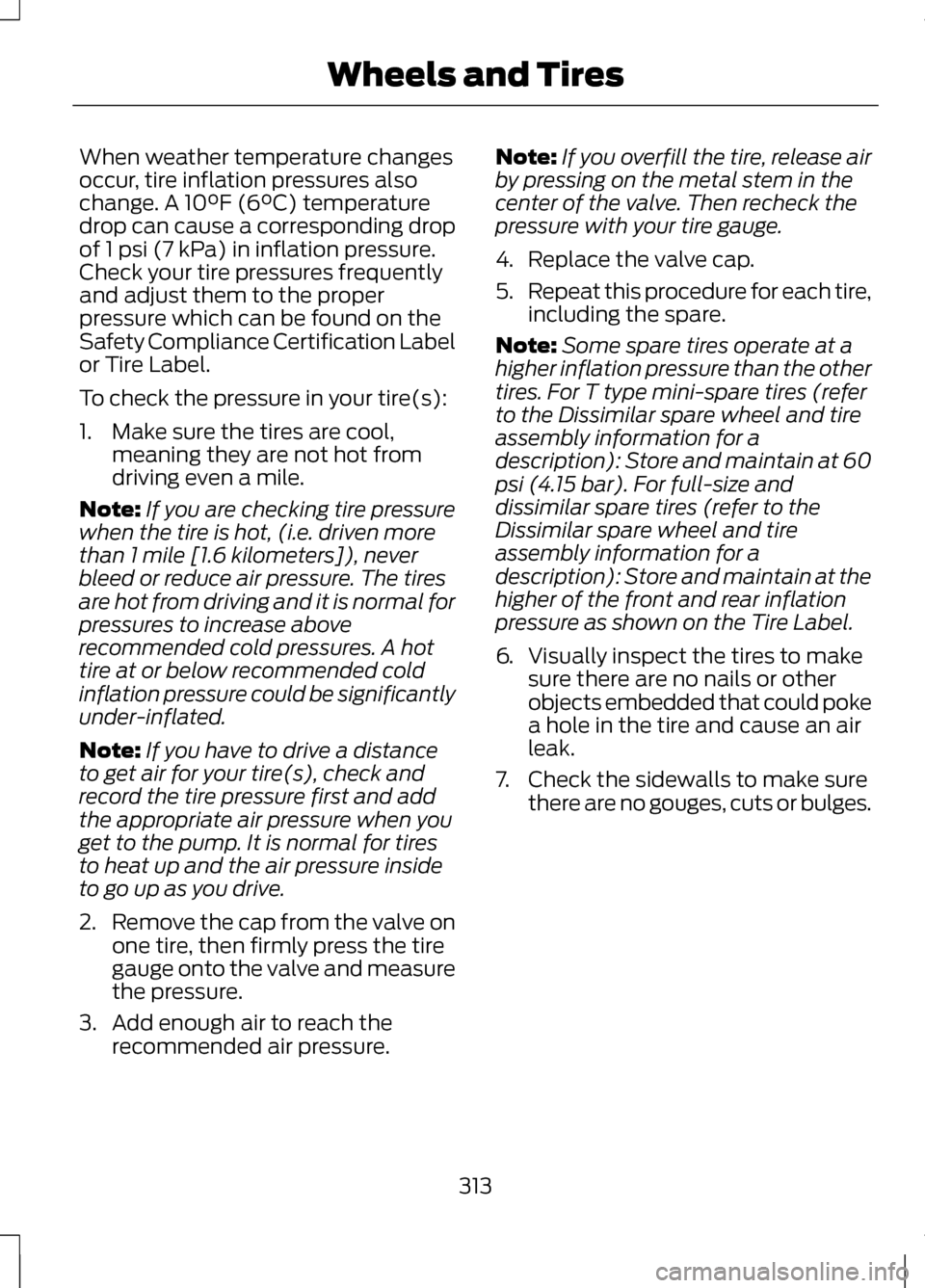 LINCOLN MKZ 2013 Owners Manual When weather temperature changes
occur, tire inflation pressures also
change. A 10°F (6°C) temperature
drop can cause a corresponding drop
of 1 psi (7 kPa) in inflation pressure.
Check your tire pre LINCOLN MKZ 2013 Owners Manual When weather temperature changes
occur, tire inflation pressures also
change. A 10°F (6°C) temperature
drop can cause a corresponding drop
of 1 psi (7 kPa) in inflation pressure.
Check your tire pre