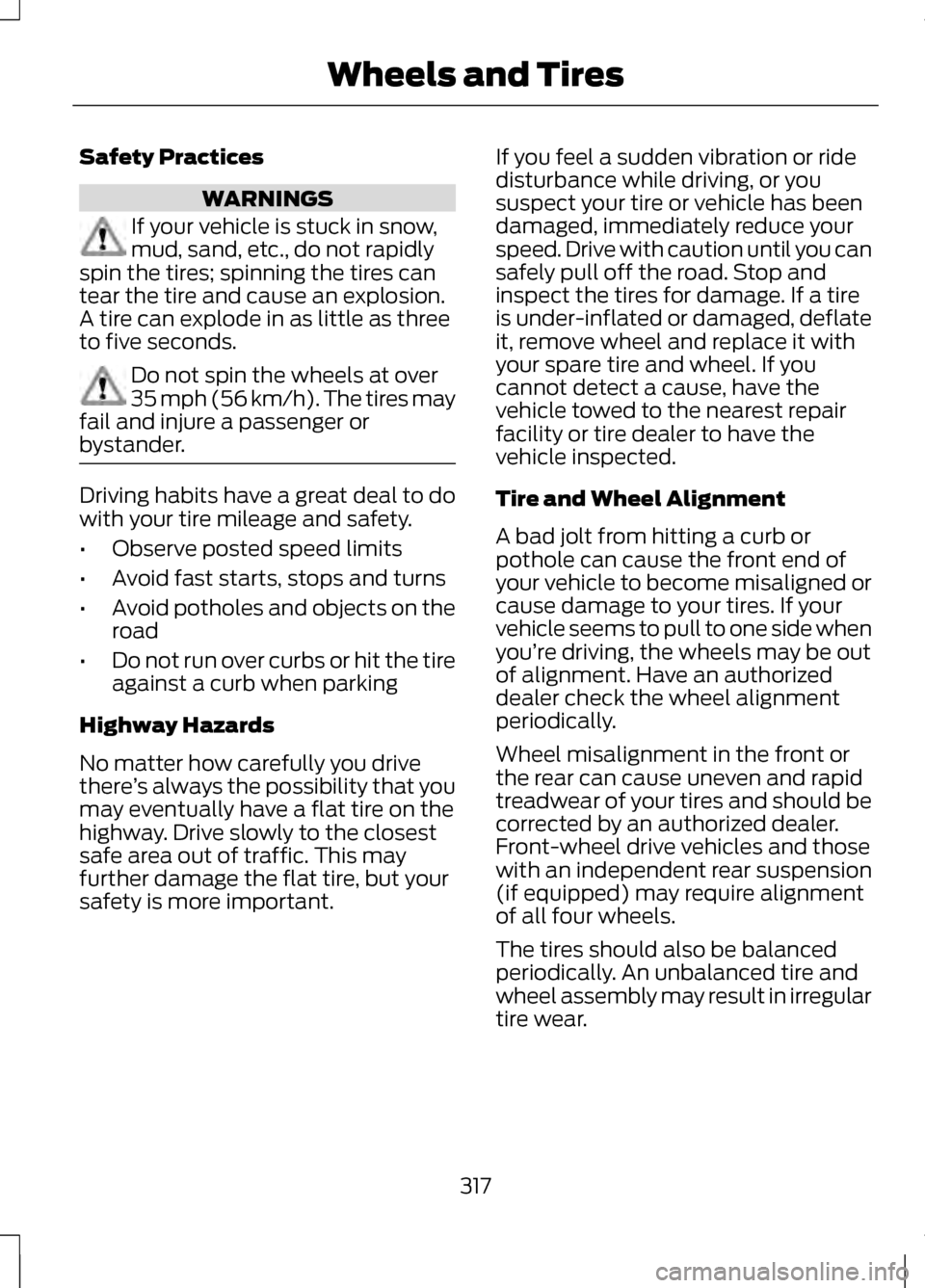 LINCOLN MKZ 2013 Owners Manual Safety Practices
WARNINGS
If your vehicle is stuck in snow,
mud, sand, etc., do not rapidly
spin the tires; spinning the tires can
tear the tire and cause an explosion.
A tire can explode in as little LINCOLN MKZ 2013 Owners Manual Safety Practices
WARNINGS
If your vehicle is stuck in snow,
mud, sand, etc., do not rapidly
spin the tires; spinning the tires can
tear the tire and cause an explosion.
A tire can explode in as little