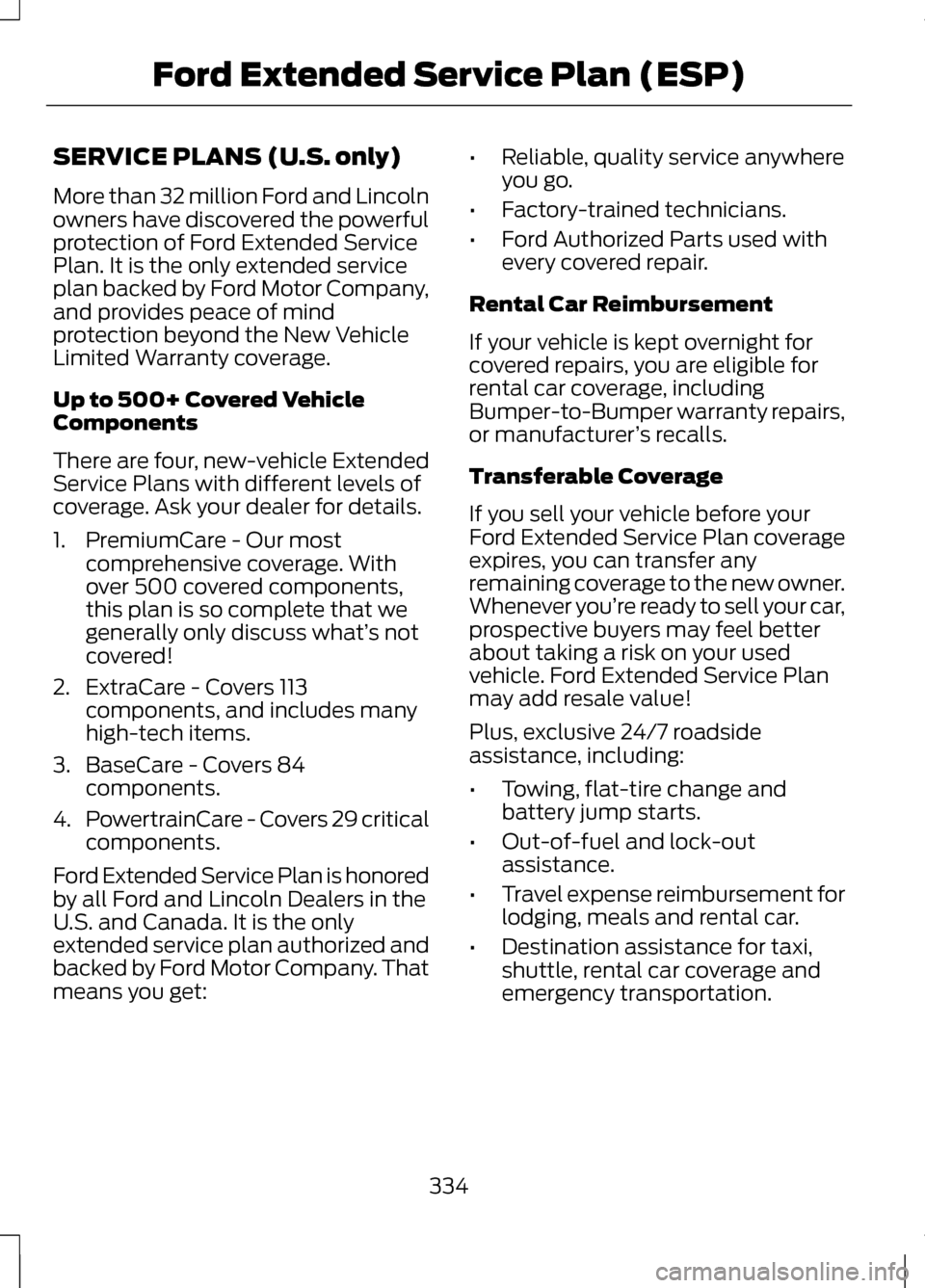 LINCOLN MKZ 2013 Owners Manual SERVICE PLANS (U.S. only)
More than 32 million Ford and Lincoln
owners have discovered the powerful
protection of Ford Extended Service
Plan. It is the only extended service
plan backed by Ford Motor LINCOLN MKZ 2013 Owners Manual SERVICE PLANS (U.S. only)
More than 32 million Ford and Lincoln
owners have discovered the powerful
protection of Ford Extended Service
Plan. It is the only extended service
plan backed by Ford Motor