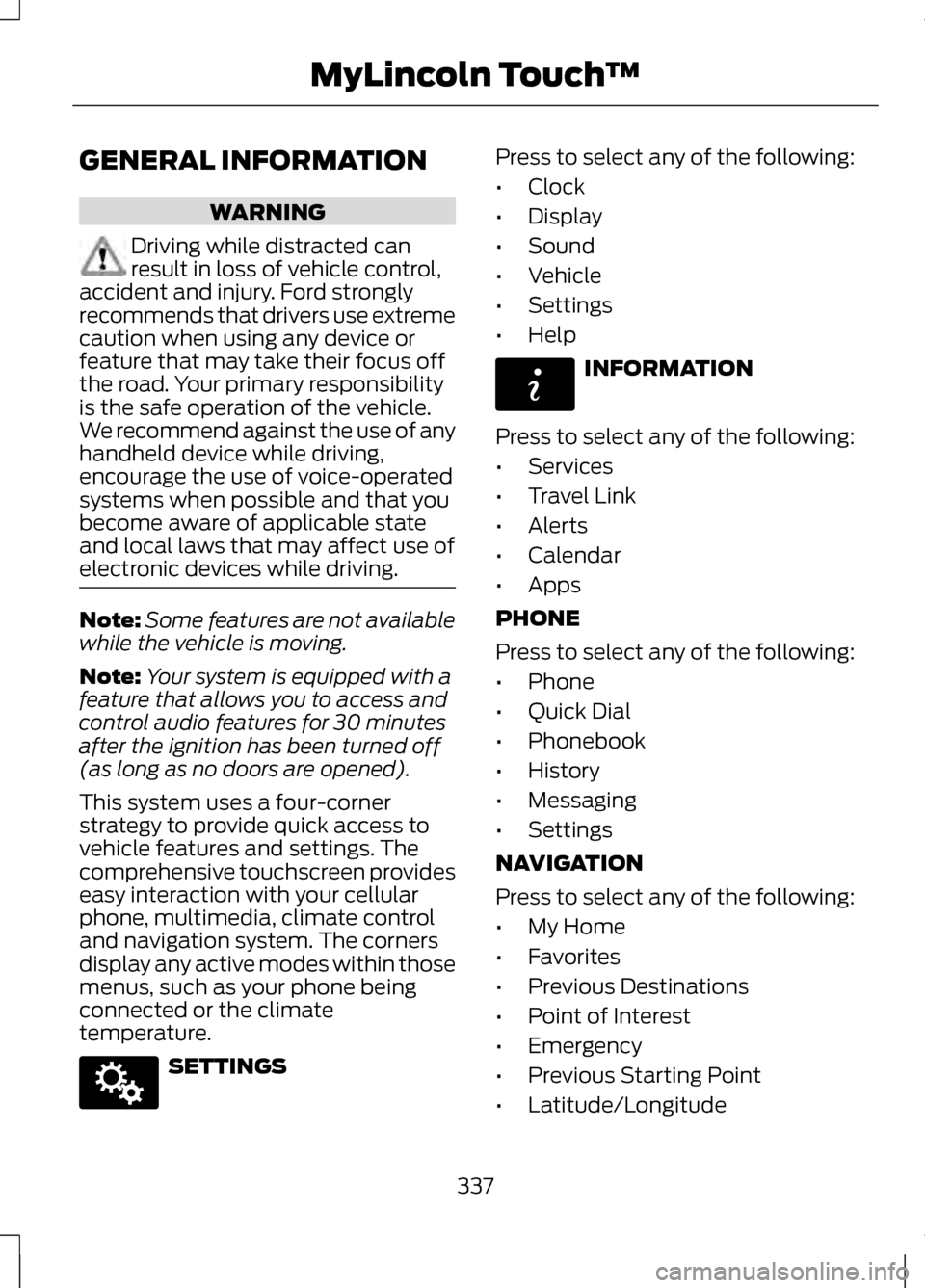 LINCOLN MKZ 2013 Owners Manual GENERAL INFORMATION
WARNING
Driving while distracted can
result in loss of vehicle control,
accident and injury. Ford strongly
recommends that drivers use extreme
caution when using any device or
feat LINCOLN MKZ 2013 Owners Manual GENERAL INFORMATION
WARNING
Driving while distracted can
result in loss of vehicle control,
accident and injury. Ford strongly
recommends that drivers use extreme
caution when using any device or
feat