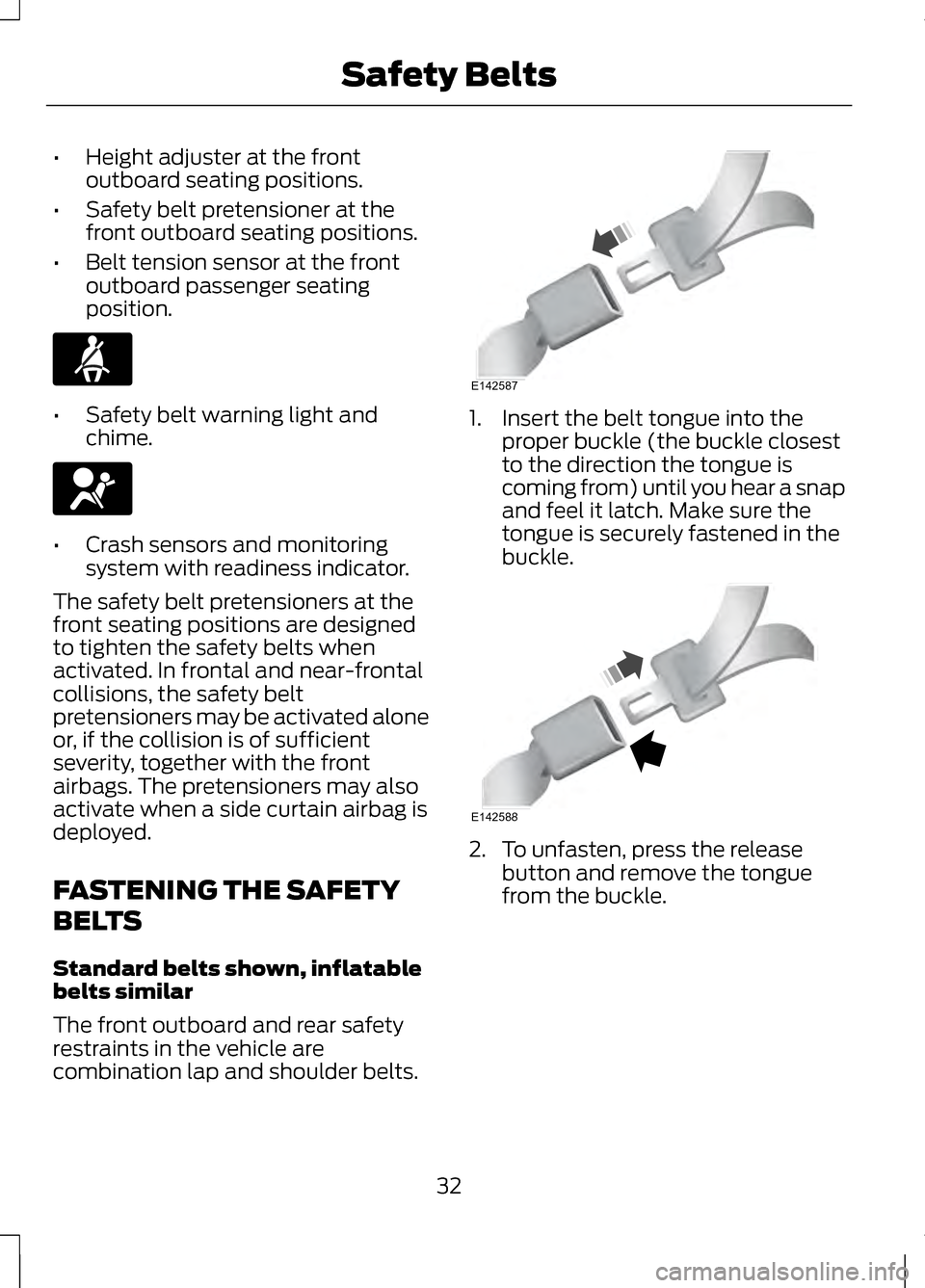 LINCOLN MKZ 2013  Owners Manual •
Height adjuster at the front
outboard seating positions.
• Safety belt pretensioner at the
front outboard seating positions.
• Belt tension sensor at the front
outboard passenger seating
posit