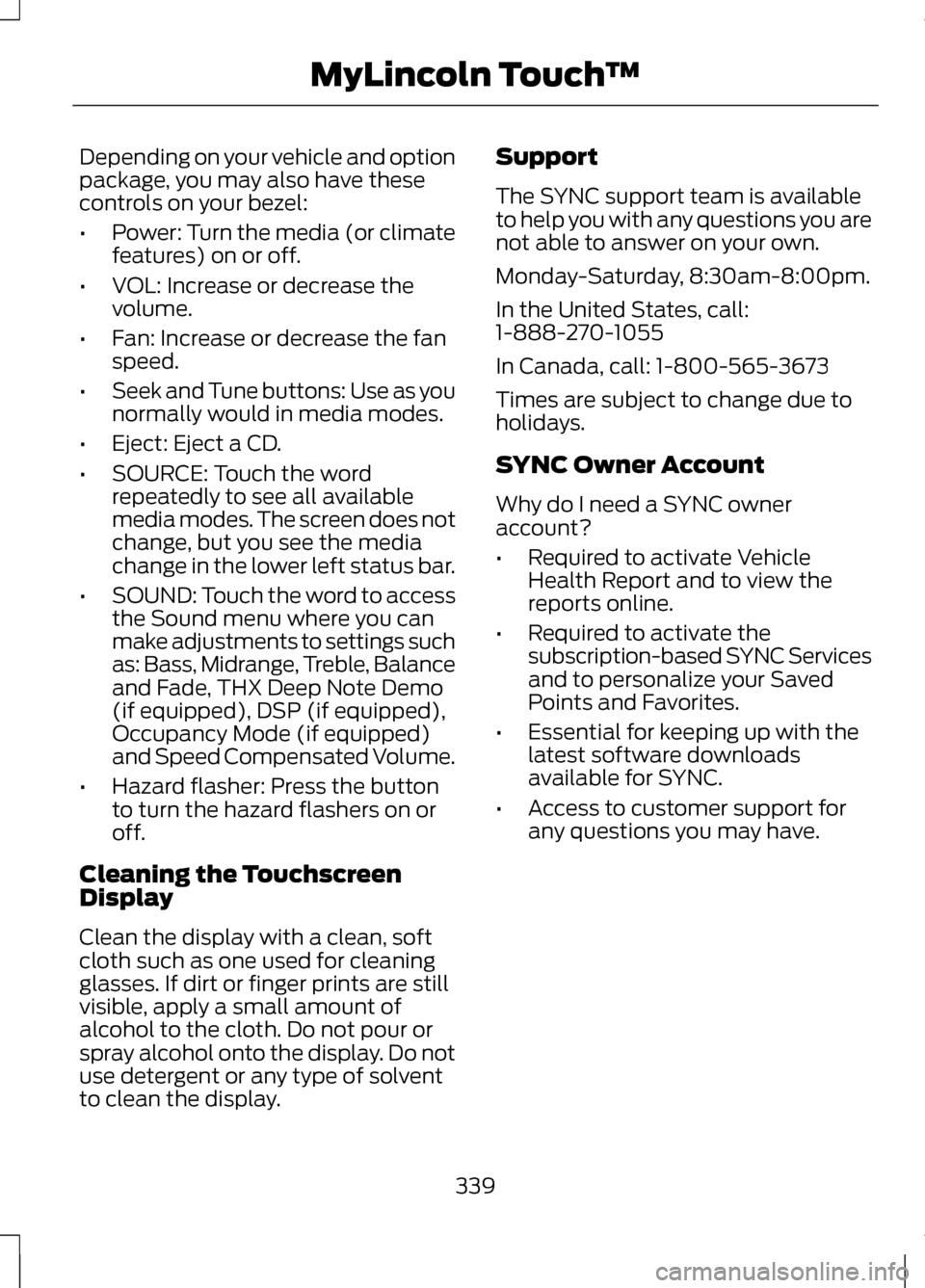 LINCOLN MKZ 2013 Owners Manual Depending on your vehicle and option
package, you may also have these
controls on your bezel:
•
Power: Turn the media (or climate
features) on or off.
• VOL: Increase or decrease the
volume.
• F LINCOLN MKZ 2013 Owners Manual Depending on your vehicle and option
package, you may also have these
controls on your bezel:
•
Power: Turn the media (or climate
features) on or off.
• VOL: Increase or decrease the
volume.
• F
