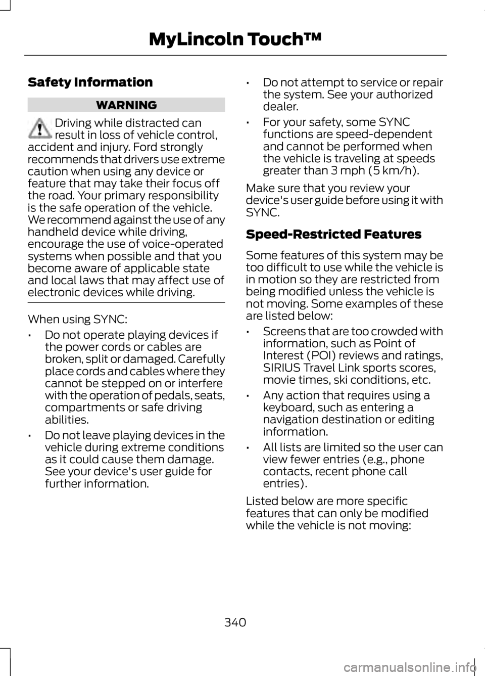 LINCOLN MKZ 2013 Owners Manual Safety Information
WARNING
Driving while distracted can
result in loss of vehicle control,
accident and injury. Ford strongly
recommends that drivers use extreme
caution when using any device or
featu LINCOLN MKZ 2013 Owners Manual Safety Information
WARNING
Driving while distracted can
result in loss of vehicle control,
accident and injury. Ford strongly
recommends that drivers use extreme
caution when using any device or
featu