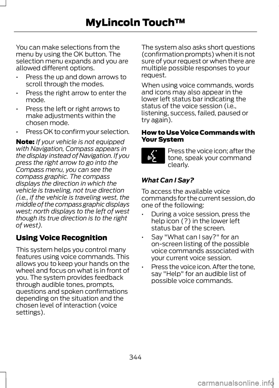 LINCOLN MKZ 2013 Owners Manual You can make selections from the
menu by using the OK button. The
selection menu expands and you are
allowed different options.
•
Press the up and down arrows to
scroll through the modes.
• Press LINCOLN MKZ 2013 Owners Manual You can make selections from the
menu by using the OK button. The
selection menu expands and you are
allowed different options.
•
Press the up and down arrows to
scroll through the modes.
• Press
