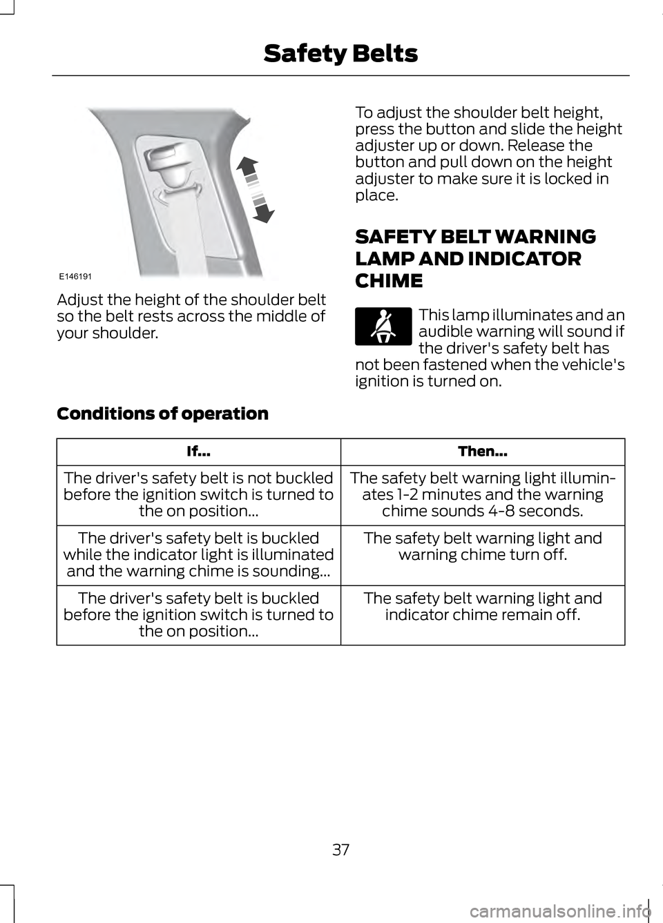 LINCOLN MKZ 2013  Owners Manual Adjust the height of the shoulder belt
so the belt rests across the middle of
your shoulder.
To adjust the shoulder belt height,
press the button and slide the height
adjuster up or down. Release the
