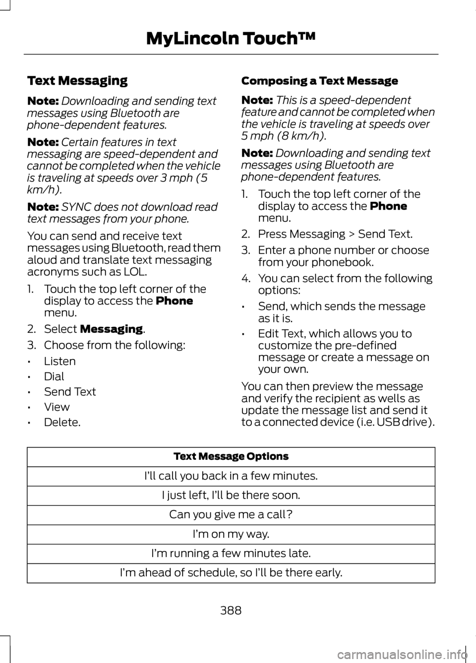 LINCOLN MKZ 2013 Owners Manual Text Messaging
Note:
Downloading and sending text
messages using Bluetooth are
phone-dependent features.
Note: Certain features in text
messaging are speed-dependent and
cannot be completed when the v LINCOLN MKZ 2013 Owners Manual Text Messaging
Note:
Downloading and sending text
messages using Bluetooth are
phone-dependent features.
Note: Certain features in text
messaging are speed-dependent and
cannot be completed when the v