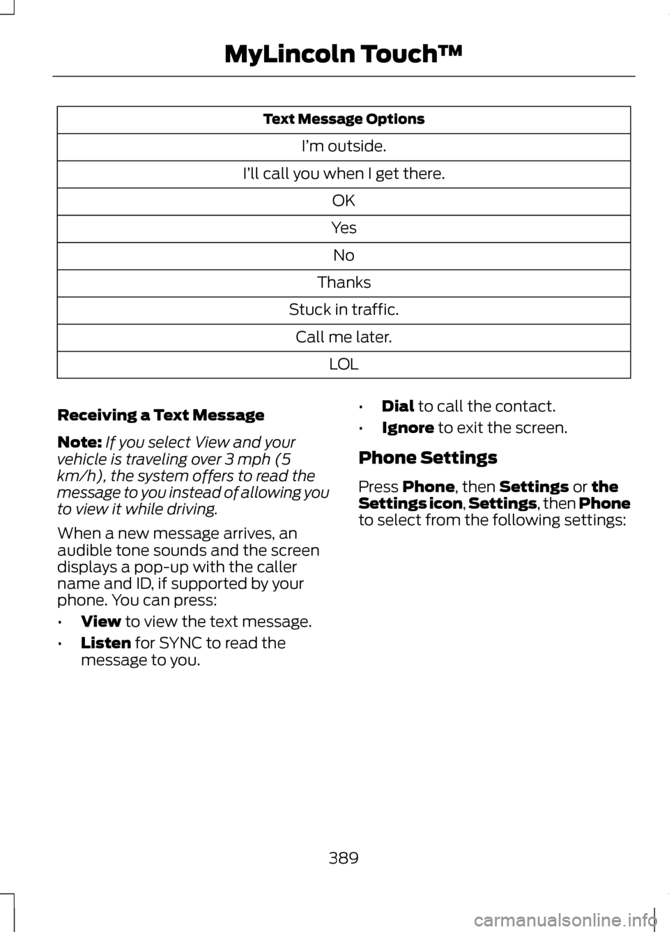 LINCOLN MKZ 2013 Owners Manual Text Message Options
I’m outside.
I’ll call you when I get there. OK
Yes No
Thanks
Stuck in traffic. Call me later. LOL
Receiving a Text Message
Note: If you select View and your
vehicle is travel LINCOLN MKZ 2013 Owners Manual Text Message Options
I’m outside.
I’ll call you when I get there. OK
Yes No
Thanks
Stuck in traffic. Call me later. LOL
Receiving a Text Message
Note: If you select View and your
vehicle is travel