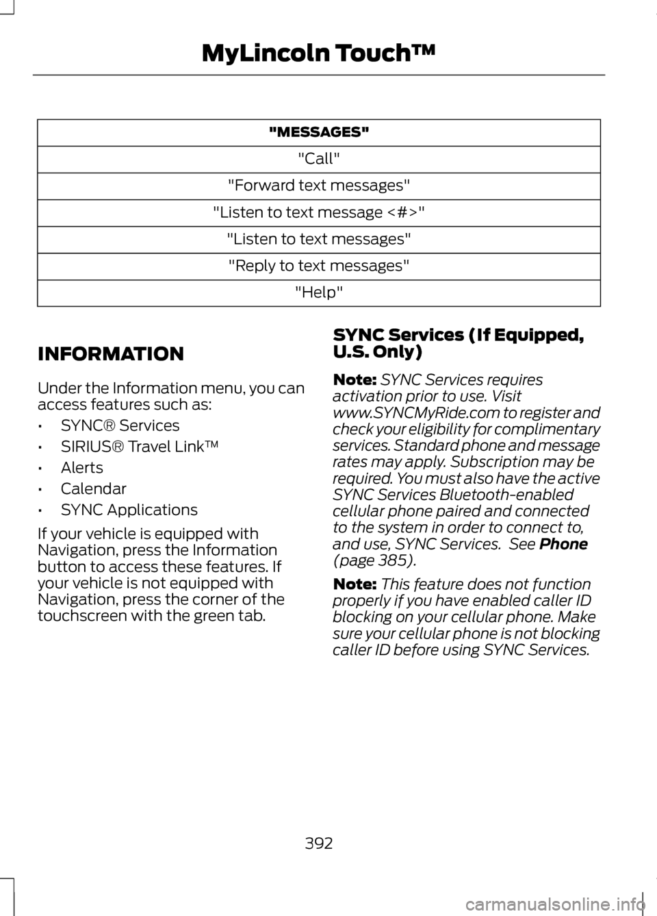 LINCOLN MKZ 2013 User Guide "MESSAGES"
"Call"
"Forward text messages"
"Listen to text message <#>" "Listen to text messages""Reply to text messages" "Help"
INFORMATION
Under the Information menu, you can
access features such as: LINCOLN MKZ 2013 User Guide "MESSAGES"
"Call"
"Forward text messages"
"Listen to text message <#>" "Listen to text messages""Reply to text messages" "Help"
INFORMATION
Under the Information menu, you can
access features such as: