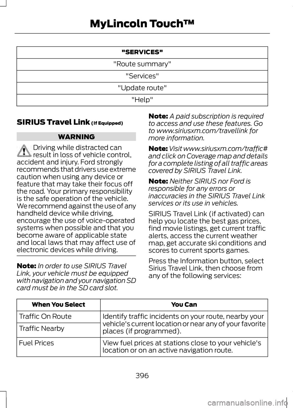 LINCOLN MKZ 2013 User Guide "SERVICES"
"Route summary" "Services"
"Update route" "Help"
SIRIUS Travel Link (If Equipped) WARNING
Driving while distracted can
result in loss of vehicle control,
accident and injury. Ford strongly
LINCOLN MKZ 2013 User Guide "SERVICES"
"Route summary" "Services"
"Update route" "Help"
SIRIUS Travel Link (If Equipped) WARNING
Driving while distracted can
result in loss of vehicle control,
accident and injury. Ford strongly