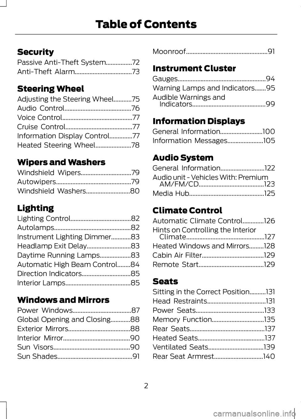 LINCOLN MKZ 2013  Owners Manual Security
Passive Anti-Theft System................72
Anti-Theft Alarm
...................................73
Steering Wheel
Adjusting the Steering Wheel...........75
Audio Control
.....................