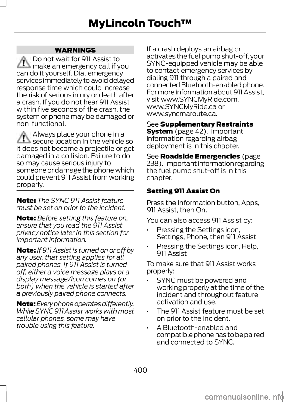 LINCOLN MKZ 2013 Owners Manual WARNINGS
Do not wait for 911 Assist to
make an emergency call if you
can do it yourself. Dial emergency
services immediately to avoid delayed
response time which could increase
the risk of serious inj LINCOLN MKZ 2013 Owners Manual WARNINGS
Do not wait for 911 Assist to
make an emergency call if you
can do it yourself. Dial emergency
services immediately to avoid delayed
response time which could increase
the risk of serious inj