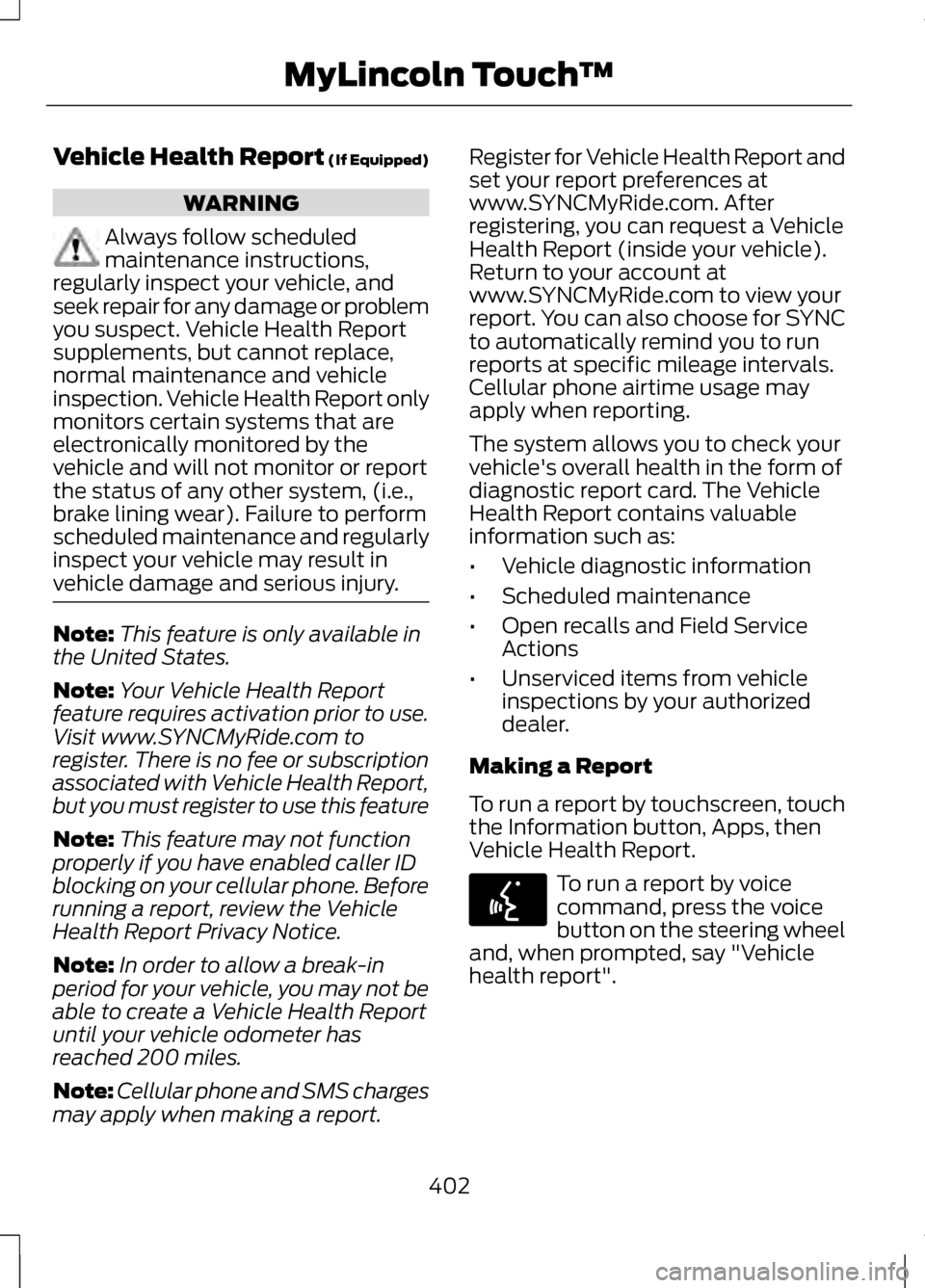 LINCOLN MKZ 2013 Owners Manual Vehicle Health Report (If Equipped)
WARNING
Always follow scheduled
maintenance instructions,
regularly inspect your vehicle, and
seek repair for any damage or problem
you suspect. Vehicle Health Repo LINCOLN MKZ 2013 Owners Manual Vehicle Health Report (If Equipped)
WARNING
Always follow scheduled
maintenance instructions,
regularly inspect your vehicle, and
seek repair for any damage or problem
you suspect. Vehicle Health Repo