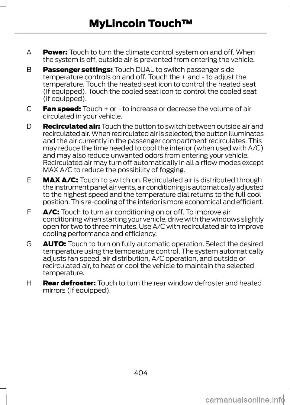 LINCOLN MKZ 2013 Owners Manual Power: Touch to turn the climate control system on and off. When
the system is off, outside air is prevented from entering the vehicle.
A
Passenger settings:
Touch DUAL to switch passenger side
tempe LINCOLN MKZ 2013 Owners Manual Power: Touch to turn the climate control system on and off. When
the system is off, outside air is prevented from entering the vehicle.
A
Passenger settings:
Touch DUAL to switch passenger side
tempe