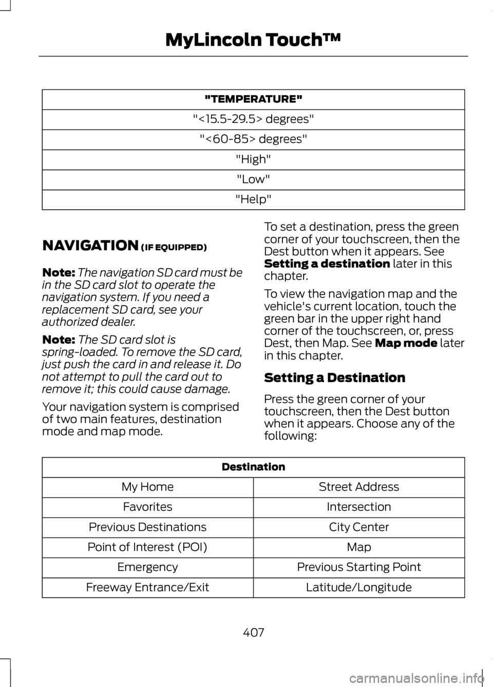 LINCOLN MKZ 2013 User Guide "TEMPERATURE"
"<15.5-29.5> degrees" "<60-85> degrees" "High""Low"
"Help"
NAVIGATION (IF EQUIPPED)
Note: The navigation SD card must be
in the SD card slot to operate the
navigation system. If you need LINCOLN MKZ 2013 User Guide "TEMPERATURE"
"<15.5-29.5> degrees" "<60-85> degrees" "High""Low"
"Help"
NAVIGATION (IF EQUIPPED)
Note: The navigation SD card must be
in the SD card slot to operate the
navigation system. If you need