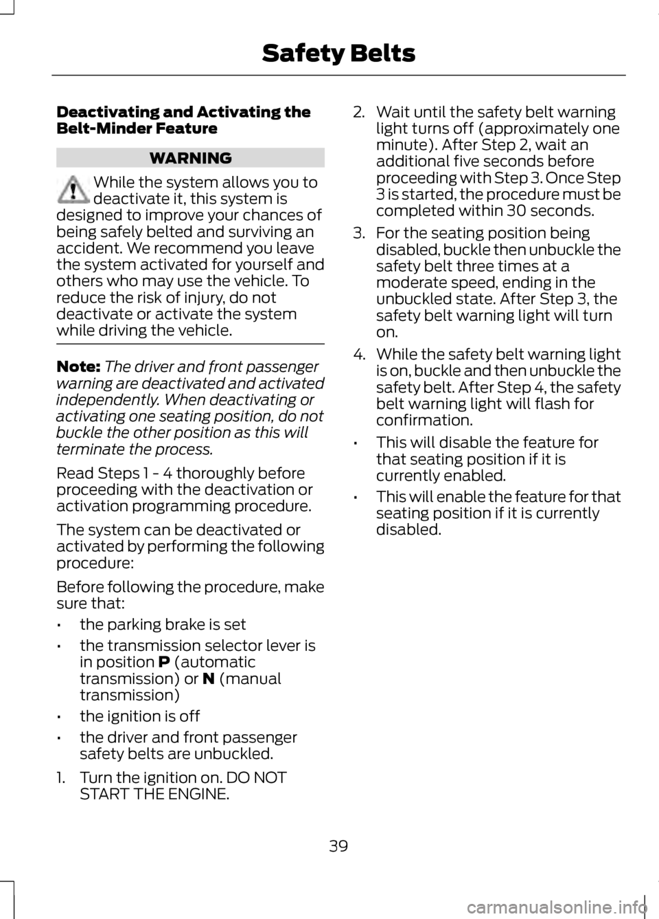 LINCOLN MKZ 2013  Owners Manual Deactivating and Activating the
Belt-Minder Feature
WARNING
While the system allows you to
deactivate it, this system is
designed to improve your chances of
being safely belted and surviving an
accide