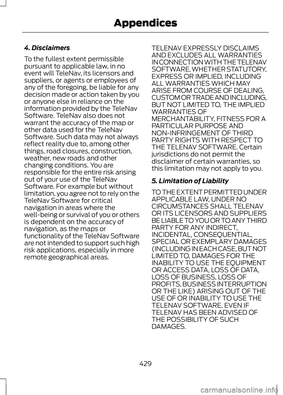 LINCOLN MKZ 2013 Owners Manual 4. Disclaimers
To the fullest extent permissible
pursuant to applicable law, in no
event will TeleNav, its licensors and
suppliers, or agents or employees of
any of the foregoing, be liable for any
de LINCOLN MKZ 2013 Owners Manual 4. Disclaimers
To the fullest extent permissible
pursuant to applicable law, in no
event will TeleNav, its licensors and
suppliers, or agents or employees of
any of the foregoing, be liable for any
de