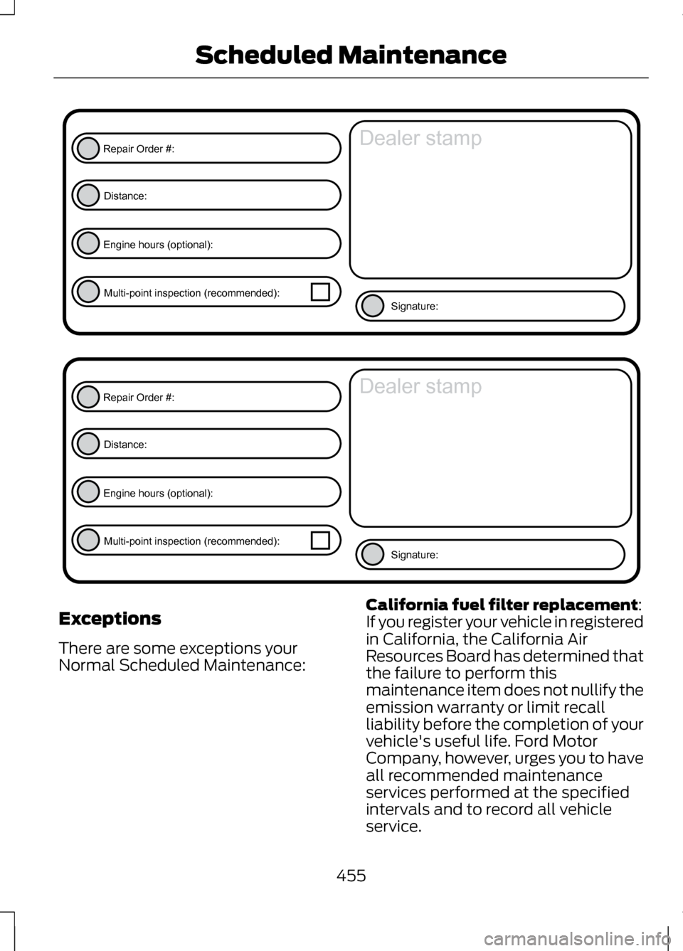 LINCOLN MKZ 2013  Owners Manual Exceptions
There are some exceptions your
Normal Scheduled Maintenance:
California fuel filter replacement:
If you register your vehicle in registered
in California, the California Air
Resources Board