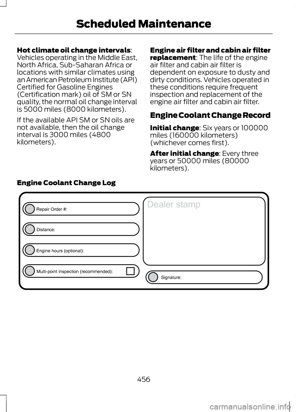 LINCOLN MKZ 2013 Owners Manual Hot climate oil change intervals:
Vehicles operating in the Middle East,
North Africa, Sub-Saharan Africa or
locations with similar climates using
an American Petroleum Institute (API)
Certified for G LINCOLN MKZ 2013 Owners Manual Hot climate oil change intervals:
Vehicles operating in the Middle East,
North Africa, Sub-Saharan Africa or
locations with similar climates using
an American Petroleum Institute (API)
Certified for G