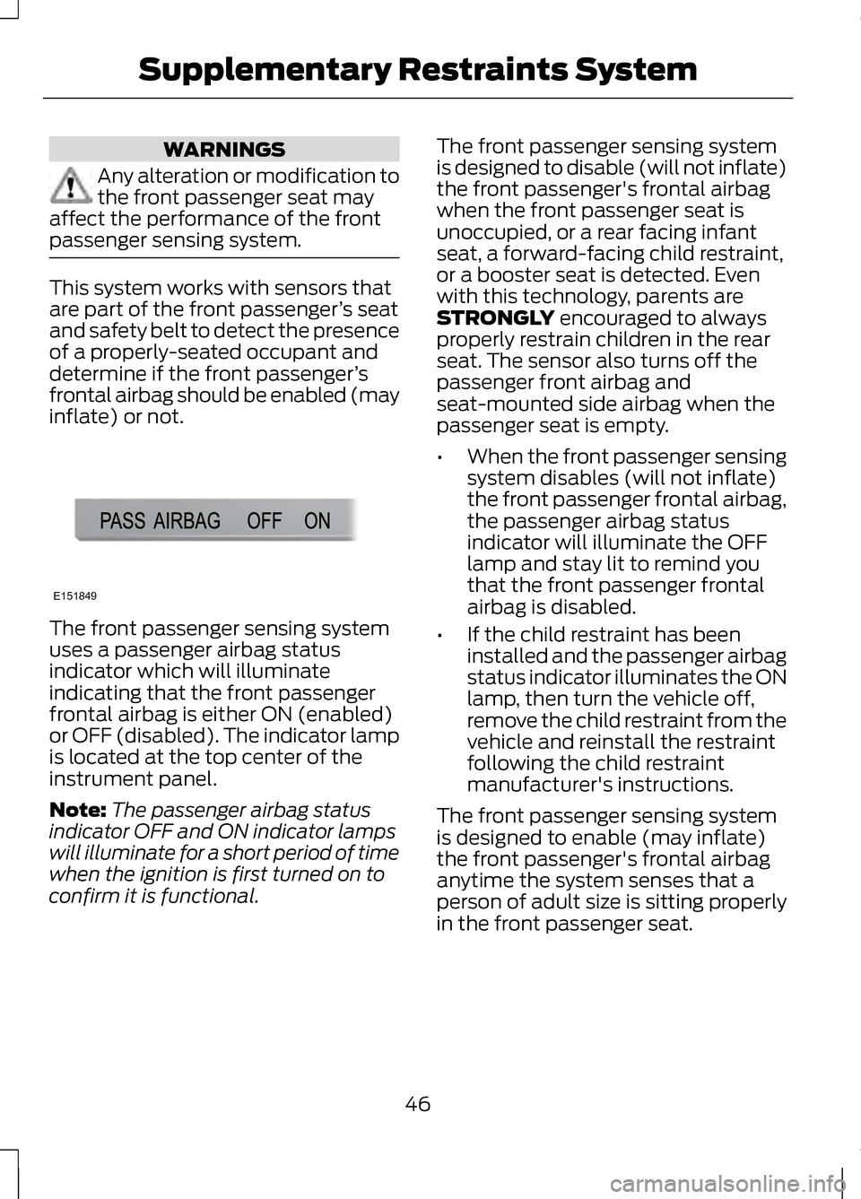 LINCOLN MKZ 2013  Owners Manual WARNINGS
Any alteration or modification to
the front passenger seat may
affect the performance of the front
passenger sensing system. This system works with sensors that
are part of the front passenge