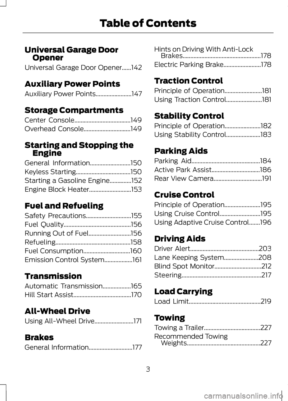 LINCOLN MKZ 2013  Owners Manual Universal Garage Door
Opener
Universal Garage Door Opener......142
Auxiliary Power Points
Auxiliary Power Points.......................147
Storage Compartments
Center Console..........................