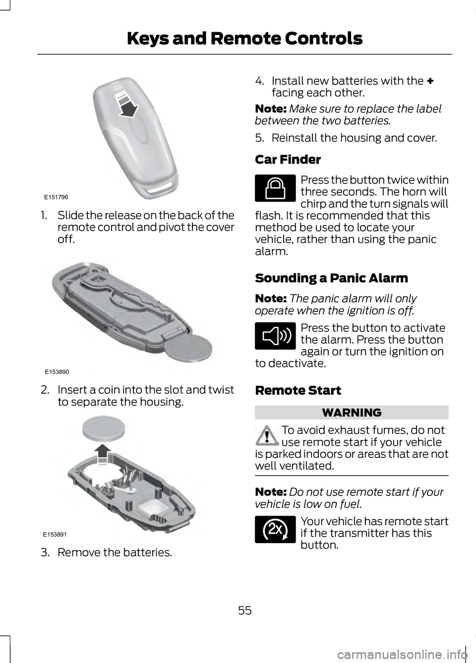 LINCOLN MKZ 2013  Owners Manual 1.
Slide the release on the back of the
remote control and pivot the cover
off. 2.
Insert a coin into the slot and twist
to separate the housing. 3. Remove the batteries. 4. Install new batteries with