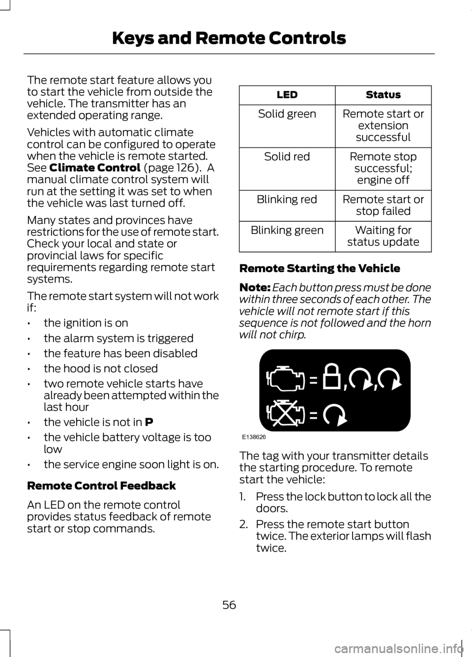 LINCOLN MKZ 2013  Owners Manual The remote start feature allows you
to start the vehicle from outside the
vehicle. The transmitter has an
extended operating range.
Vehicles with automatic climate
control can be configured to operate