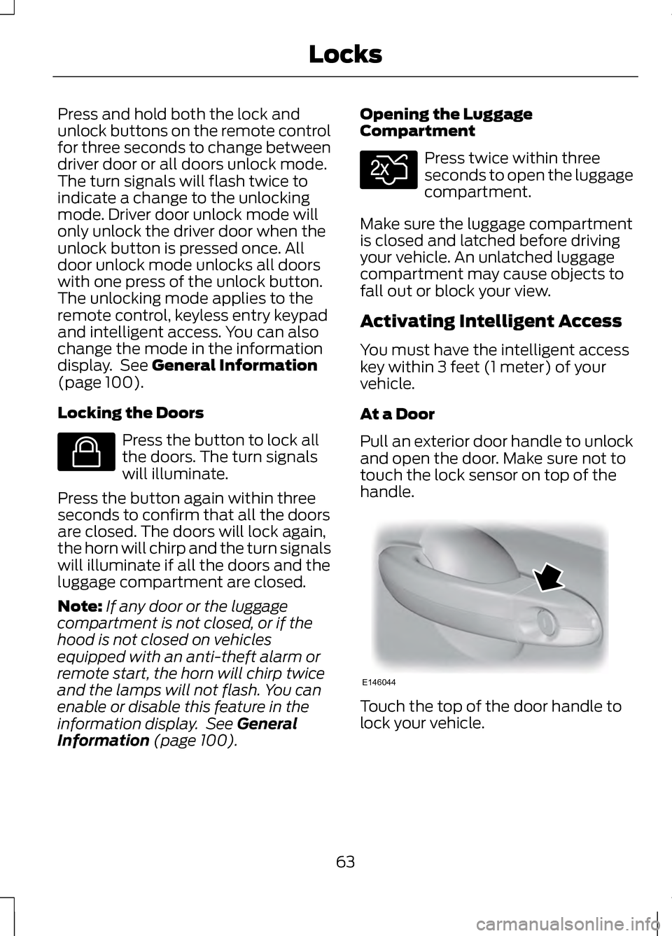LINCOLN MKZ 2013 Owners Manual Press and hold both the lock and
unlock buttons on the remote control
for three seconds to change between
driver door or all doors unlock mode.
The turn signals will flash twice to
indicate a change t LINCOLN MKZ 2013 Owners Manual Press and hold both the lock and
unlock buttons on the remote control
for three seconds to change between
driver door or all doors unlock mode.
The turn signals will flash twice to
indicate a change t