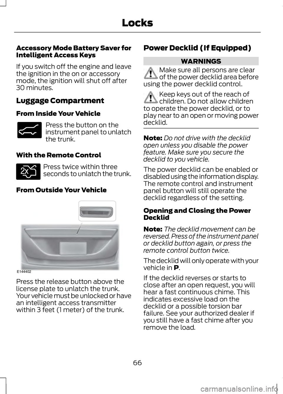 LINCOLN MKZ 2013 User Guide Accessory Mode Battery Saver for
Intelligent Access Keys
If you switch off the engine and leave
the ignition in the on or accessory
mode, the ignition will shut off after
30 minutes.
Luggage Compartme