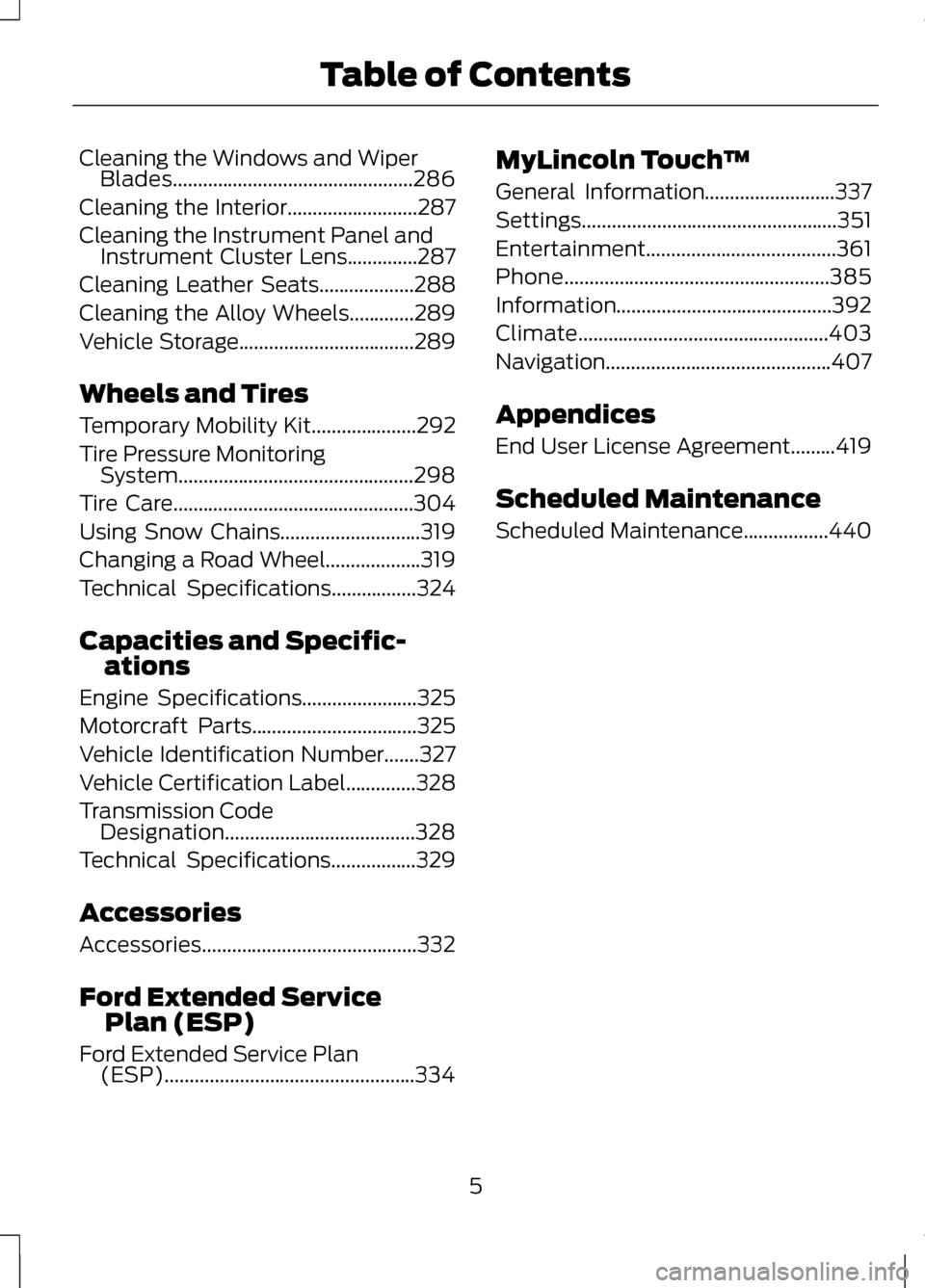 LINCOLN MKZ 2013  Owners Manual Cleaning the Windows and Wiper
Blades................................................286
Cleaning the Interior
..........................287
Cleaning the Instrument Panel and Instrument Cluster Lens..