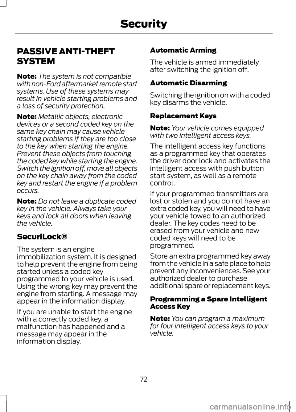 LINCOLN MKZ 2013 User Guide PASSIVE ANTI-THEFT
SYSTEM
Note:
The system is not compatible
with non-Ford aftermarket remote start
systems. Use of these systems may
result in vehicle starting problems and
a loss of security protect
