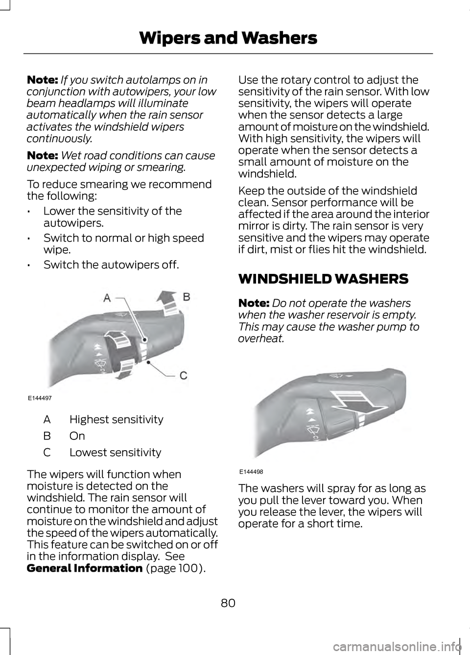 LINCOLN MKZ 2013  Owners Manual Note:
If you switch autolamps on in
conjunction with autowipers, your low
beam headlamps will illuminate
automatically when the rain sensor
activates the windshield wipers
continuously.
Note: Wet road