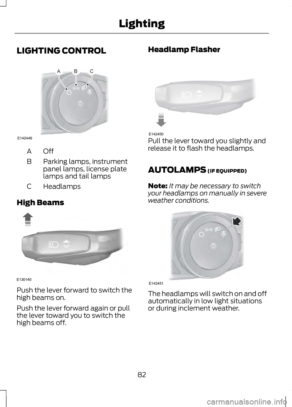 LINCOLN MKZ 2013  Owners Manual LIGHTING CONTROL
OffA
Parking lamps, instrument
panel lamps, license plate
lamps and tail lamps
B
Headlamps
C
High Beams Push the lever forward to switch the
high beams on.
Push the lever forward agai