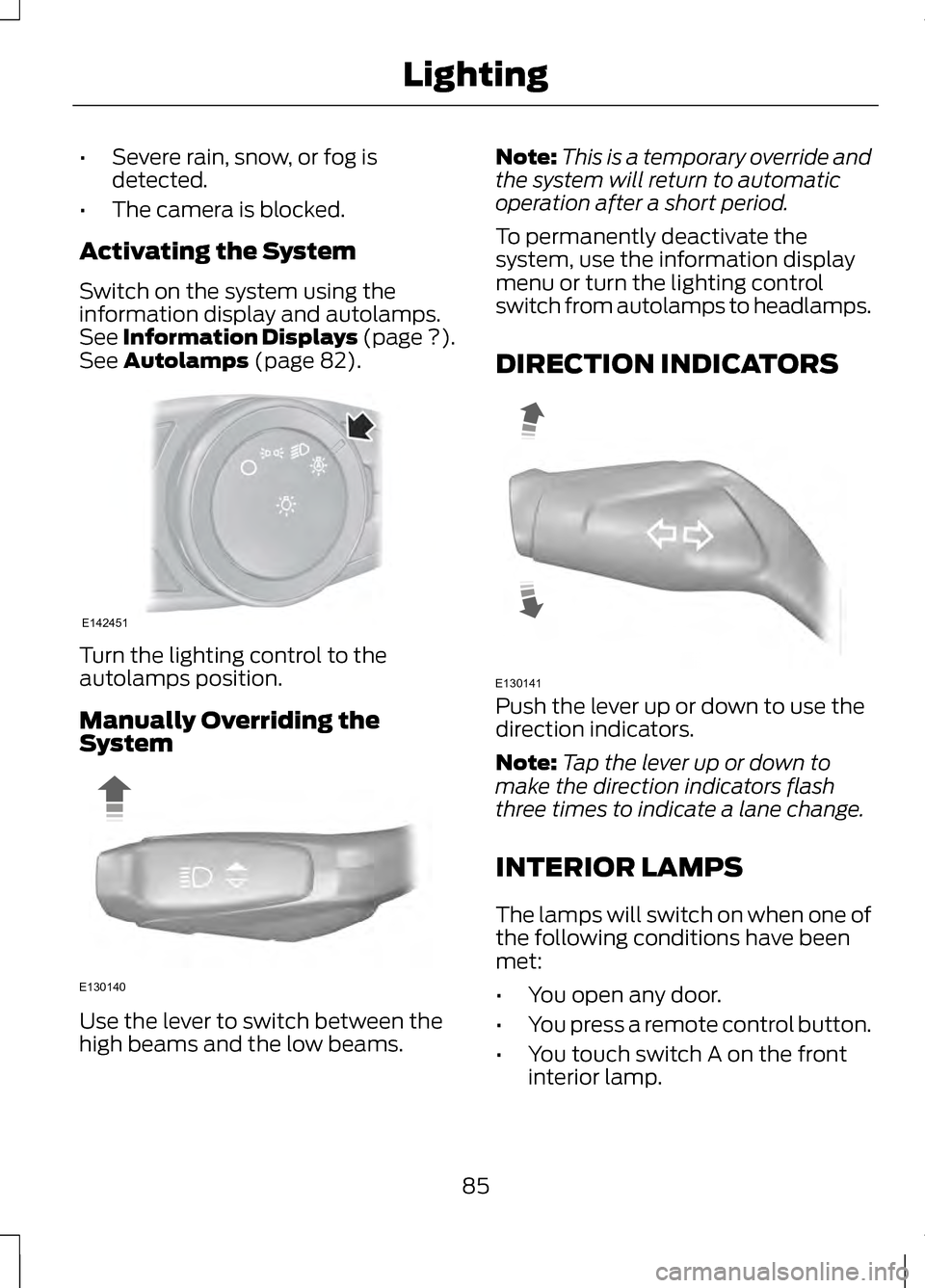 LINCOLN MKZ 2013 Owners Manual •
Severe rain, snow, or fog is
detected.
• The camera is blocked.
Activating the System
Switch on the system using the
information display and autolamps.
See Information Displays (page ?).
See Aut LINCOLN MKZ 2013 Owners Manual •
Severe rain, snow, or fog is
detected.
• The camera is blocked.
Activating the System
Switch on the system using the
information display and autolamps.
See Information Displays (page ?).
See Aut