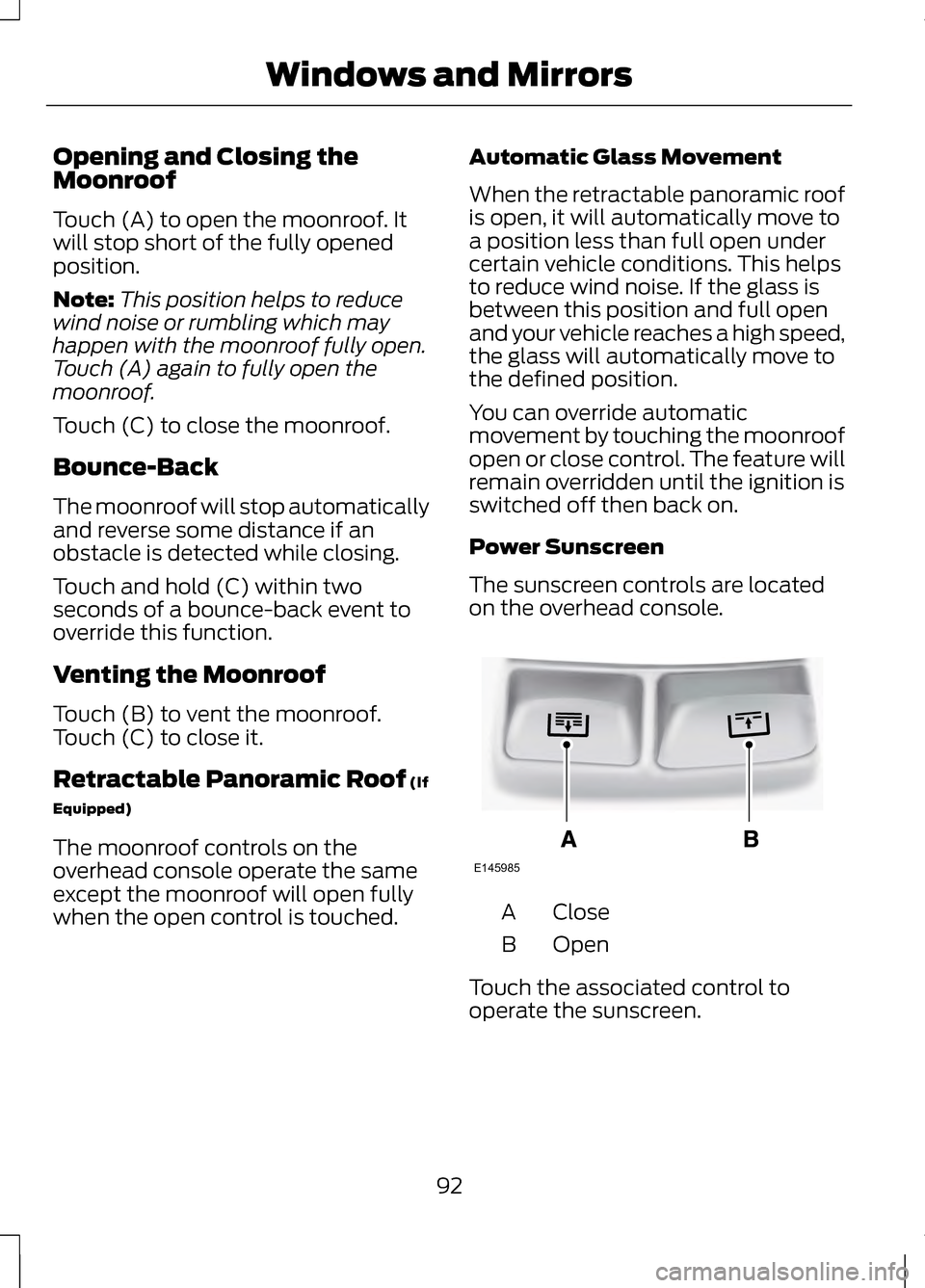 LINCOLN MKZ 2013  Owners Manual Opening and Closing the
Moonroof
Touch (A) to open the moonroof. It
will stop short of the fully opened
position.
Note:
This position helps to reduce
wind noise or rumbling which may
happen with the m