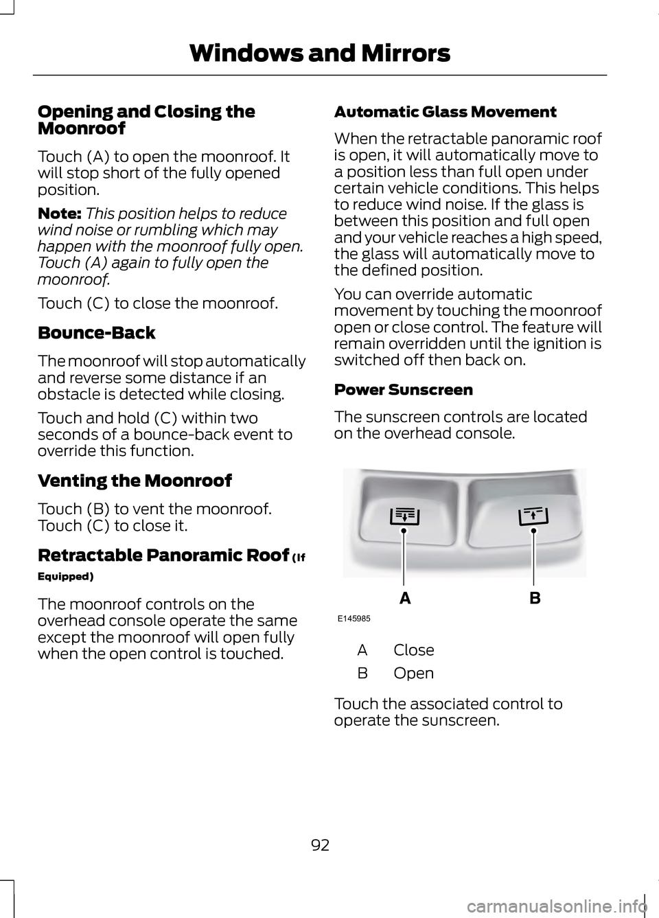 LINCOLN MKZ 2013 Owners Manual Opening and Closing the
Moonroof
Touch (A) to open the moonroof. It
will stop short of the fully opened
position.
Note:
This position helps to reduce
wind noise or rumbling which may
happen with the m LINCOLN MKZ 2013 Owners Manual Opening and Closing the
Moonroof
Touch (A) to open the moonroof. It
will stop short of the fully opened
position.
Note:
This position helps to reduce
wind noise or rumbling which may
happen with the m