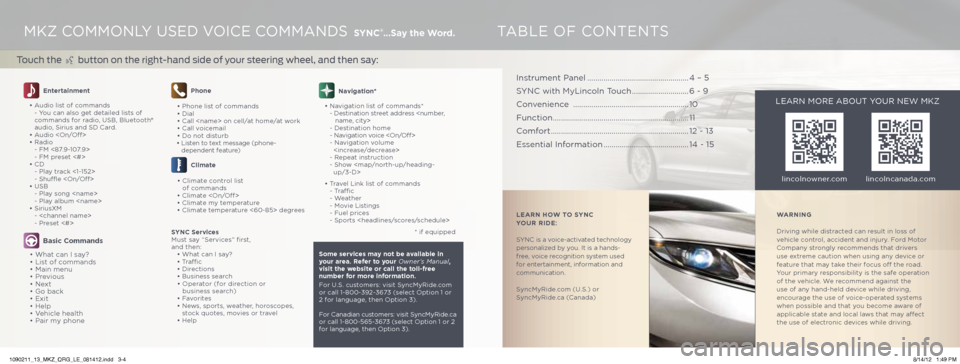 LINCOLN MKZ 2013 Quick Reference Guide MKZ CoMMonLY USeD VoiCe CoMMAnDS SYNC®
...Say the Word.
Touch the
button on the right-hand side of your steering wheel, and then say:
T AbLe oF ConTenTS
Entertainment
• Audio list of comma LINCOLN MKZ 2013 Quick Reference Guide MKZ CoMMonLY USeD VoiCe CoMMAnDS SYNC®
...Say the Word.
Touch the
button on the right-hand side of your steering wheel, and then say:
T AbLe oF ConTenTS
Entertainment
• Audio list of comma