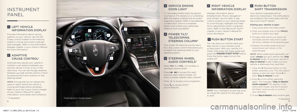 LINCOLN MKZ 2013 Quick Reference Guide 3 SeRviCe engine
Soon Light
illuminates briefly when the ignition
is turned on. if it remains on or is blinking
after the engine is started, the on-board
diagnostics system ( obD-ii) has det LINCOLN MKZ 2013 Quick Reference Guide 3 SeRviCe engine
Soon Light
illuminates briefly when the ignition
is turned on. if it remains on or is blinking
after the engine is started, the on-board
diagnostics system ( obD-ii) has det