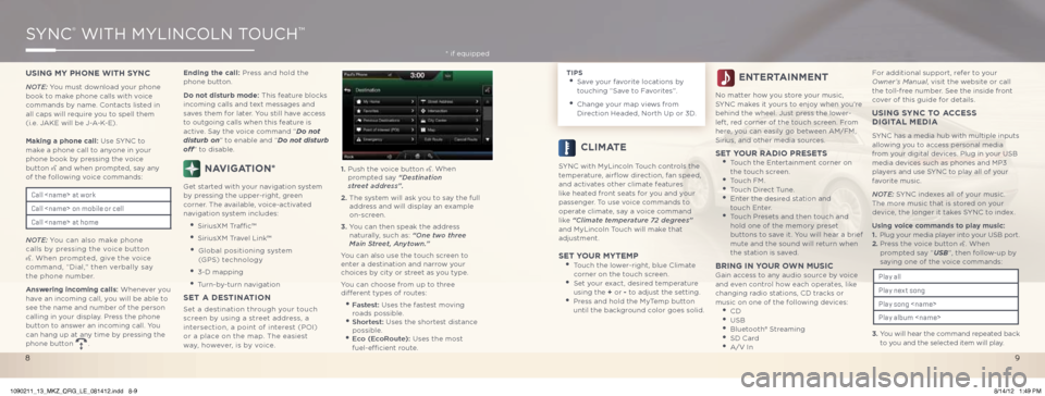 LINCOLN MKZ 2013 Quick Reference Guide SYnC® WiTH MYLinCoLn ToUCH™
USING MY PHONE WITH SYNC
Note: You must download your phone
book to make phone calls with voice
commands by name. Contacts listed in
all caps will require you to spel LINCOLN MKZ 2013 Quick Reference Guide SYnC® WiTH MYLinCoLn ToUCH™
USING MY PHONE WITH SYNC
Note: You must download your phone
book to make phone calls with voice
commands by name. Contacts listed in
all caps will require you to spel