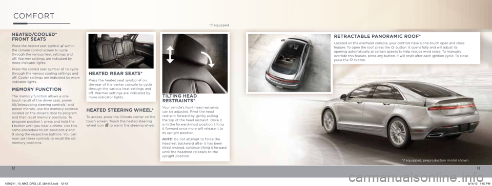 LINCOLN MKZ 2013 Quick Reference Guide HEATED/COOLED*
FRONT SEATS
Press the heated seat symbol within
the climate control screen to cycle
through the various heat settings and
off. Warmer settings are indicated by
more indi LINCOLN MKZ 2013 Quick Reference Guide HEATED/COOLED*
FRONT SEATS
Press the heated seat symbol within
the climate control screen to cycle
through the various heat settings and
off. Warmer settings are indicated by
more indi