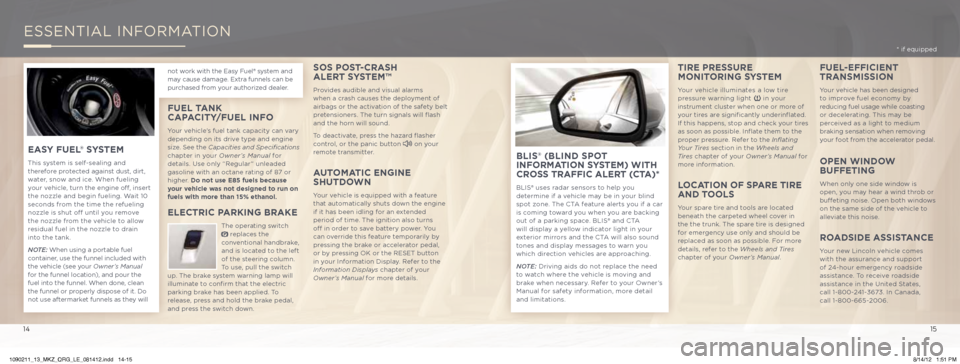 LINCOLN MKZ 2013  Quick Reference Guide eSSenTiAL inFoRMATion
SOS POST-CRASH  
ALERT S YSTEM™ 
Provides audible and visual alarms 
when a crash causes the deployment of 
airbags or the activation of the safety belt 
pretensioners. The tur