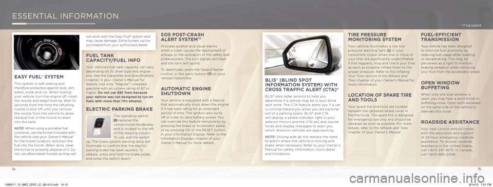 LINCOLN MKZ 2013 Quick Reference Guide eSSenTiAL inFoRMATion
SOS POST-CRASH
ALERT S YSTEM™
Provides audible and visual alarms
when a crash causes the deployment of
airbags or the activation of the safety belt
pretensioners. The tur LINCOLN MKZ 2013 Quick Reference Guide eSSenTiAL inFoRMATion
SOS POST-CRASH
ALERT S YSTEM™
Provides audible and visual alarms
when a crash causes the deployment of
airbags or the activation of the safety belt
pretensioners. The tur