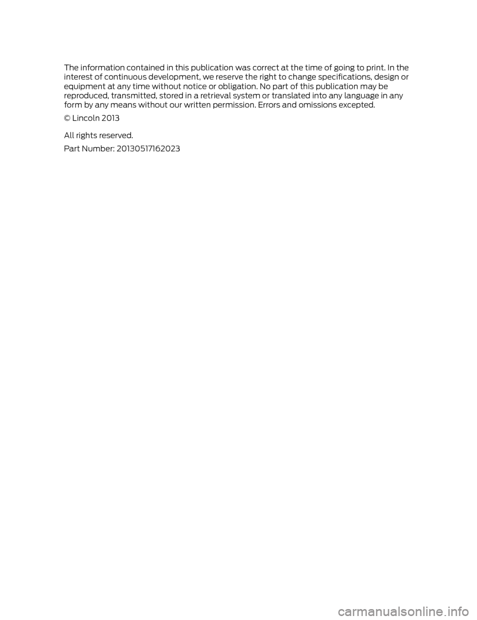 LINCOLN MKZ 2014 Owners Manual The information contained in this publication was correct at the time of going to print. In the
interest of continuous development, we reserve the right to change specifications, design or
equipment a LINCOLN MKZ 2014 Owners Manual The information contained in this publication was correct at the time of going to print. In the
interest of continuous development, we reserve the right to change specifications, design or
equipment a