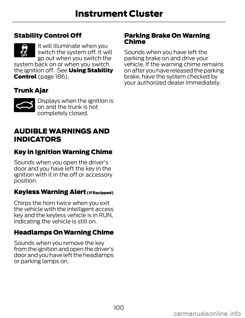 LINCOLN MKZ 2014  Owners Manual Stability Control Off
It will illuminate when you
switch the system off. It will
go out when you switch the
system back on or when you switch
the ignition off.  See Using Stability
Control (page 186).