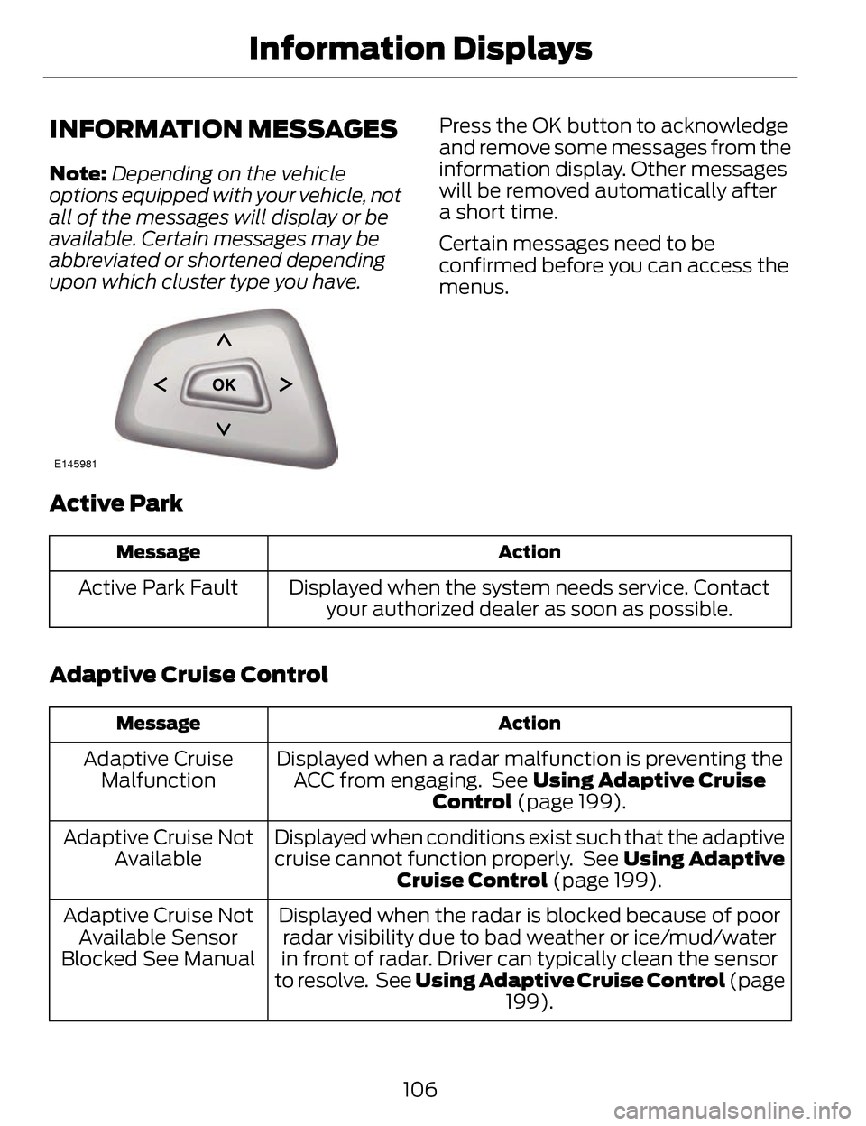 LINCOLN MKZ 2014 User Guide INFORMATION MESSAGES
Note:Depending on the vehicle
options equipped with your vehicle, not
all of the messages will display or be
available. Certain messages may be
abbreviated or shortened depending
LINCOLN MKZ 2014 User Guide INFORMATION MESSAGES
Note:Depending on the vehicle
options equipped with your vehicle, not
all of the messages will display or be
available. Certain messages may be
abbreviated or shortened depending